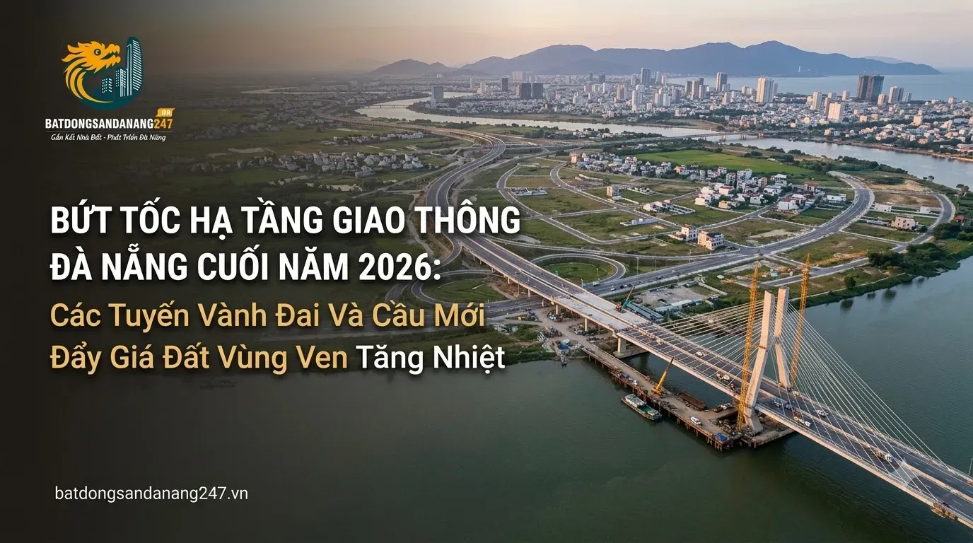 Bứt Tốc Hạ Tầng Giao Thông Đà Nẵng Cuối Năm 2026: Các Tuyến Vành Đai Và Cầu Mới Đẩy Giá Đất Vùng Ven Tăng Nhiệt