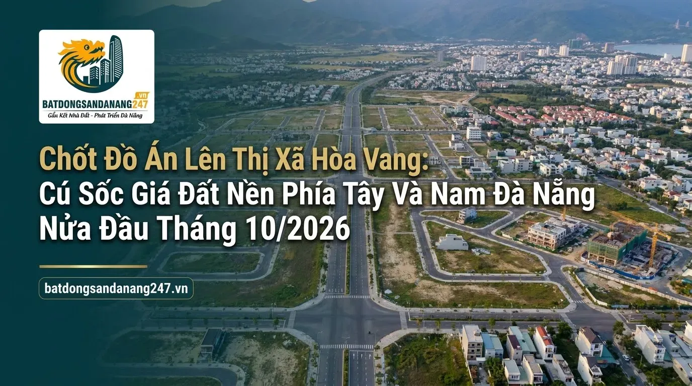 Chốt Đồ Án Lên Thị Xã Hòa Vang: Cú Sốc Giá Đất Nền Phía Tây Và Nam Đà Nẵng Nửa Đầu Tháng 10/2026