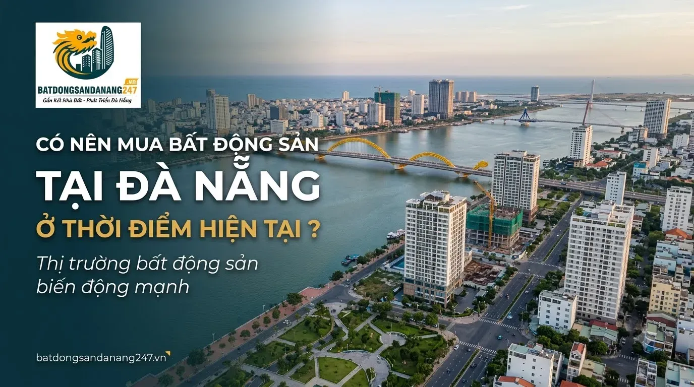 Có nên mua bất động sản tại Đà Nẵng ở thời điểm hiện tại ? Thị trường bất động sản biến động mạnh