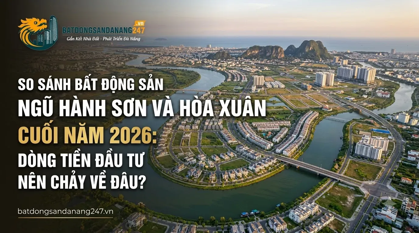 So Sánh Bất Động Sản Ngũ Hành Sơn Và Hòa Xuân Cuối Năm 2026: Dòng Tiền Đầu Tư Nên Chảy Về Đâu?